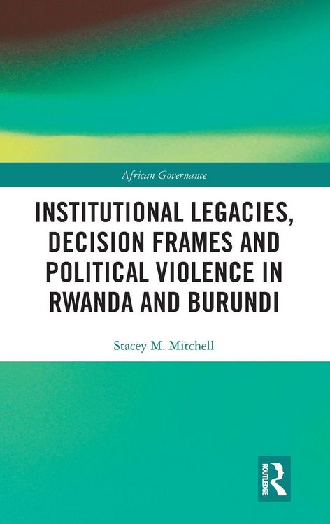 Produktbild: Institutional Legacies, Decision Frames and Political Violence in Rwanda and Burundi
