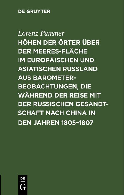 Produktbild: H&ouml;hen der &Ouml;rter &uuml;ber der Meeresfl&auml;che im europ&auml;ischen und asiatischen Ru&szlig;land aus Barometer-Beobachtungen, die w&auml;hrend der Reise mit der Russischen Gesandtschaft nach China in den Jahren 1805&ndash;1807