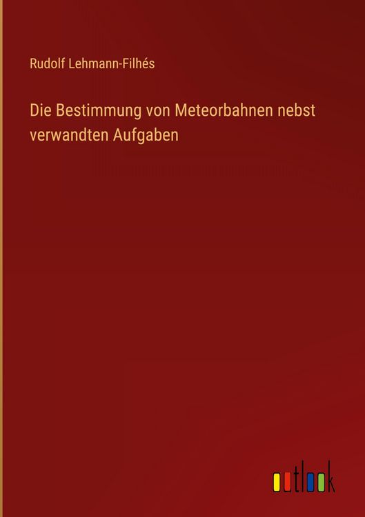 Produktbild: Die Bestimmung von Meteorbahnen nebst verwandten Aufgaben