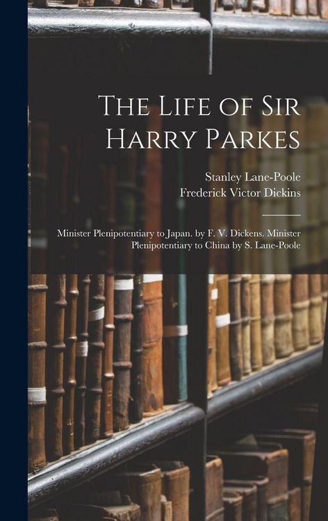 Produktbild: The Life of Sir Harry Parkes: Minister Plenipotentiary to Japan. by F. V. Dickens. Minister Plenipotentiary to China by S. Lane-Poole