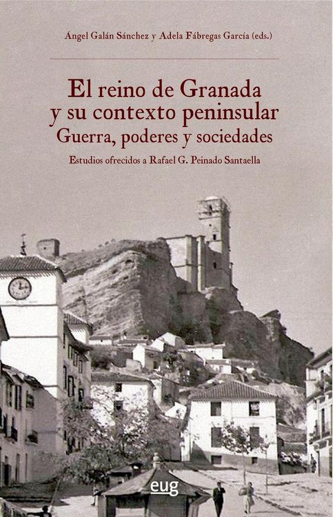 Produktbild: El reino de Granada y su contexto peninsular : guerra, poderes y sociedades : estudios ofrecidos a Rafael G. Peinado Santaella