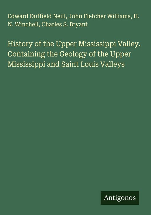 Produktbild: History of the Upper Mississippi Valley. Containing the Geology of the Upper Mississippi and Saint Louis Valleys
