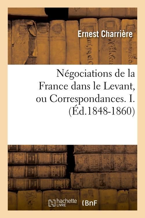 Produktbild: N&eacute;gociations de la France dans le Levant, ou Correspondances. I. (&Eacute;d.1848-1860)