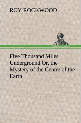 Produktbild: Five Thousand Miles Underground Or, the Mystery of the Centre of the Earth
