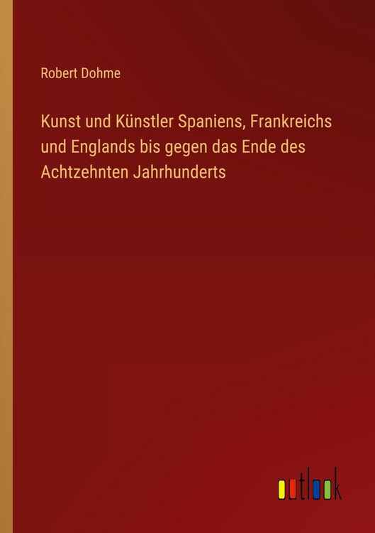 Produktbild: Kunst und K&uuml;nstler Spaniens, Frankreichs und Englands bis gegen das Ende des Achtzehnten Jahrhunderts