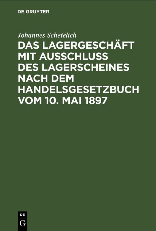 Produktbild: Das Lagergesch&auml;ft mit Ausschluss des Lagerscheines nach dem Handelsgesetzbuch vom 10. Mai 1897