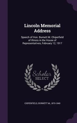 Produktbild: Lincoln Memorial Address: Speech of Hon. Burnett M. Chiperfield of Illinois in the House of Representatives, February 12, 1917