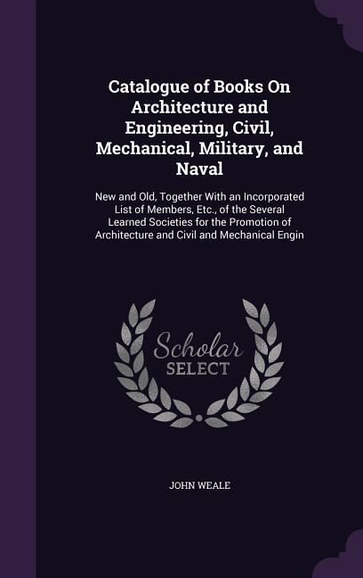 Produktbild: Catalogue of Books On Architecture and Engineering, Civil, Mechanical, Military, and Naval
