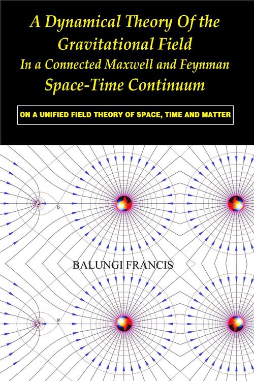 Produktbild: A Dynamical Theory of the Gravitational Field in a Connected Maxwell and Feynman Spacetime Continuum:On a Unified Field Theory of Space, Time and Matt