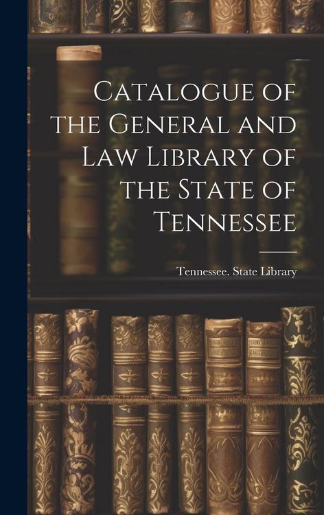 Produktbild: Catalogue of the General and Law Library of the State of Tennessee