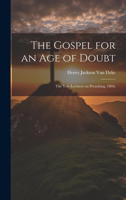 Produktbild: The Gospel for an age of Doubt; the Yale Lectures on Preaching, 1866;