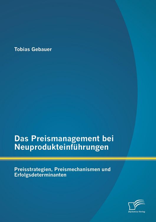 Produktbild: Das Preismanagement bei Neuprodukteinf&uuml;hrungen: Preisstrategien, Preismechanismen und Erfolgsdeterminanten