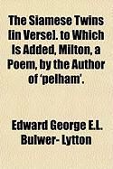 Produktbild: The Siamese Twins [In Verse]. to Which Is Added, Milton, a Poem, by the Author of 'Pelham'.