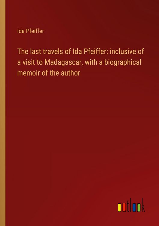 Produktbild: The last travels of Ida Pfeiffer: inclusive of a visit to Madagascar, with a biographical memoir of the author