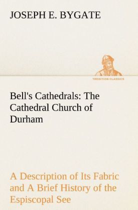 Produktbild: Bell's Cathedrals: The Cathedral Church of Durham A Description of Its Fabric and A Brief History of the Espiscopal See