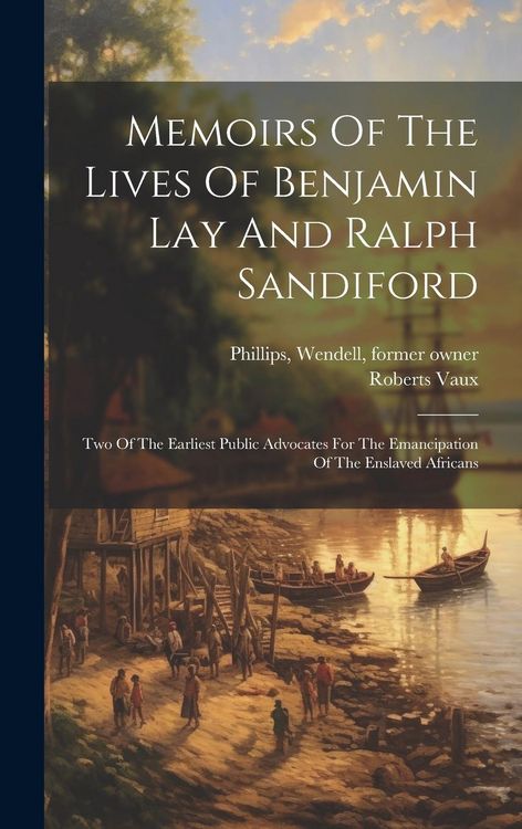 Produktbild: Memoirs Of The Lives Of Benjamin Lay And Ralph Sandiford: Two Of The Earliest Public Advocates For The Emancipation Of The Enslaved Africans