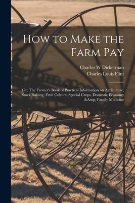 Produktbild: How to Make the Farm Pay: or, The Farmer's Book of Practical Information on Agriculture, Stock Raising, Fruit Culture, Special Crops, Domestic E