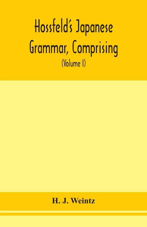 Produktbild: Hossfeld'S Japanese Grammar, Comprising A Manual Of The Spoken Language In The Roman Character, Together With Dialogues On Several Subjects And Two Vocabularies Of Useful Words; And Appendix (Volume I)