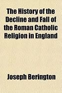 Produktbild: The History of the Decline and Fall of the Roman Catholic Religion in England