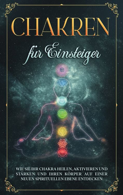 Produktbild: Chakren f&uuml;r Einsteiger: Wie Sie Ihr Chakra heilen, aktivieren und st&auml;rken und Ihren K&ouml;rper auf einer neuen spirituellen Ebene entdecken
