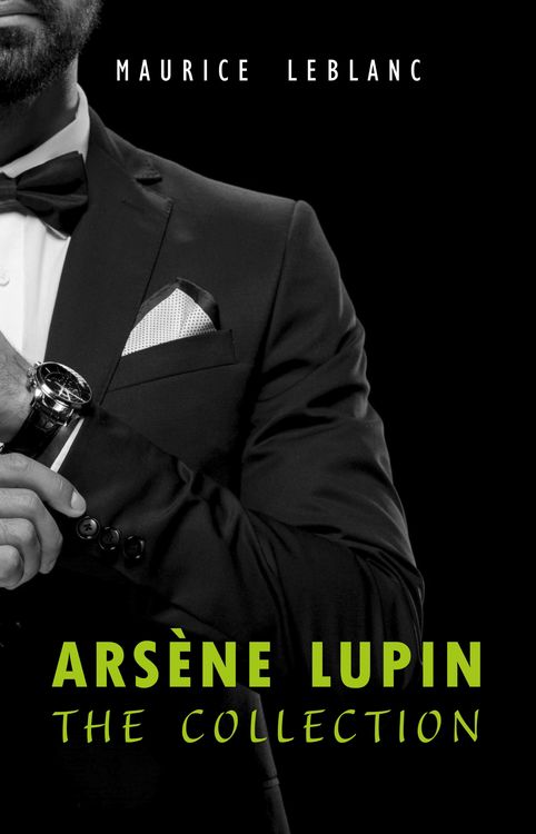 Produktbild: Arsene Lupin: The Collection (Arsene Lupin Gentleman Burglar, Arsene Lupin vs Herlock Sholmes, The Hollow Needle, 813, The Crystal Stopper and many mo