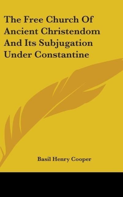 Produktbild: The Free Church Of Ancient Christendom And Its Subjugation Under Constantine