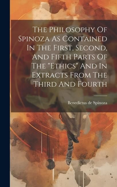 Produktbild: The Philosophy Of Spinoza As Contained In The First, Second, And Fifth Parts Of The "ethics" And In Extracts From The Third And Fourth