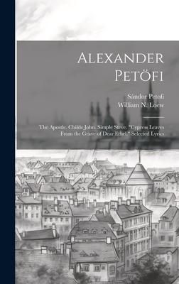 Produktbild: Alexander Pet&ouml;fi: The Apostle. Childe John. Simple Steve. "Cypress Leaves From the Grave of Dear Ethel." Selected Lyrics
