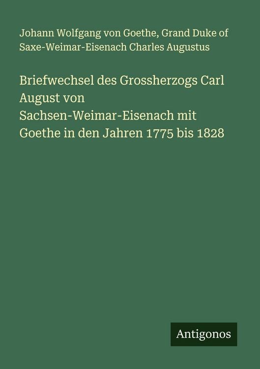 Produktbild: Briefwechsel des Grossherzogs Carl August von Sachsen-Weimar-Eisenach mit Goethe in den Jahren 1775 bis 1828