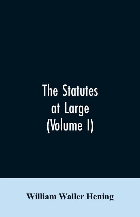 Produktbild: The statutes at large; being a collection of all the laws of Virginia, from the first session of the legislature, in the year 1619. Published pursuant to an act of the General assembly of Virginia, passed on the fifth day of February one thousand eight hu