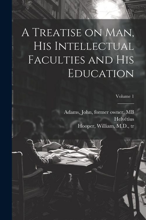Produktbild: A Treatise on Man, His Intellectual Faculties and His Education; Volume 1