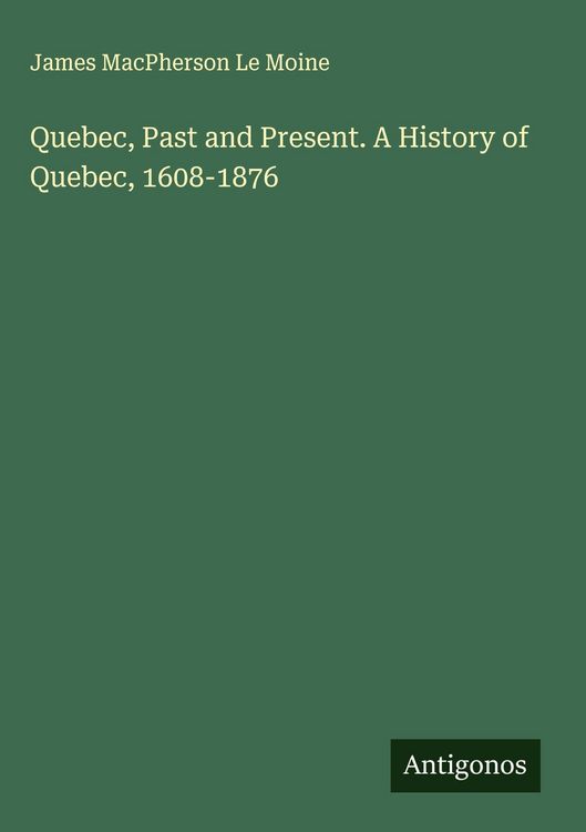 Produktbild: Quebec, Past and Present. A History of Quebec, 1608-1876