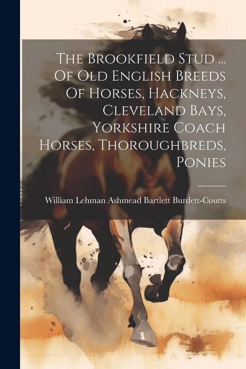 Produktbild: The Brookfield Stud ... Of Old English Breeds Of Horses, Hackneys, Cleveland Bays, Yorkshire Coach Horses, Thoroughbreds, Ponies