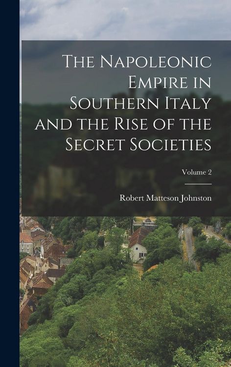 Produktbild: The Napoleonic Empire in Southern Italy and the Rise of the Secret Societies; Volume 2