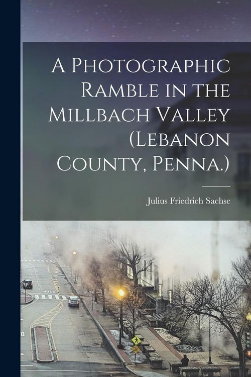 Produktbild: A Photographic Ramble in the Millbach Valley (Lebanon County, Penna.)