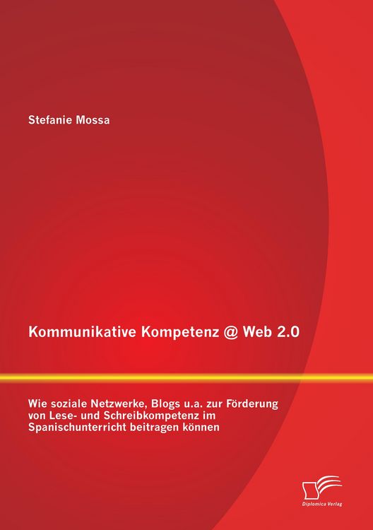Produktbild: Kommunikative Kompetenz @ Web 2.0: Wie soziale Netzwerke, Blogs u.a. zur F&ouml;rderung von Lese- und Schreibkompetenz im Spanischunterricht beitragen k&ouml;nnen