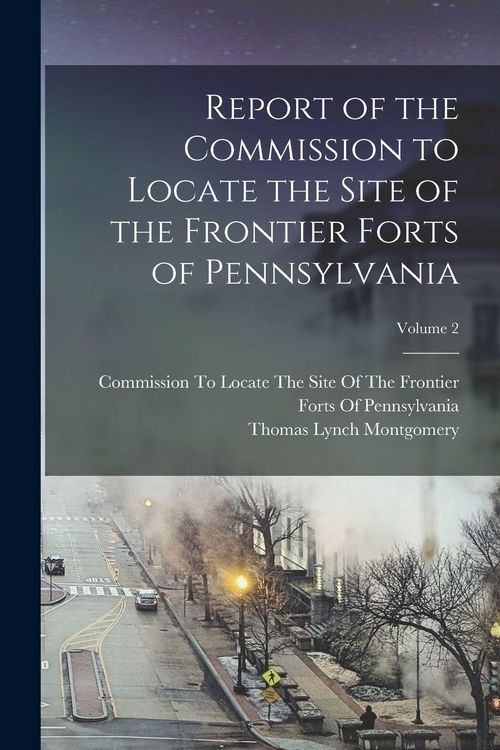 Produktbild: Report of the Commission to Locate the Site of the Frontier Forts of Pennsylvania; Volume 2