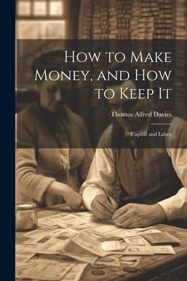 Produktbild: How to Make Money, and how to Keep It: Capital and Labor