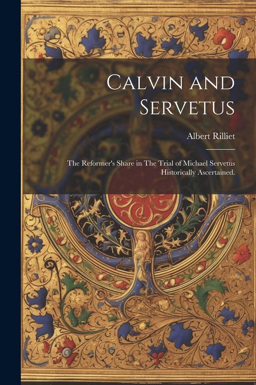 Produktbild: Calvin and Servetus: The Reformer's Share in The Trial of Michael Servetus Historically Ascertained.