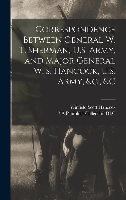 Produktbild: Correspondence Between General W. T. Sherman, U.S. Army, and Major General W. S. Hancock, U.S. Army, &c., &c