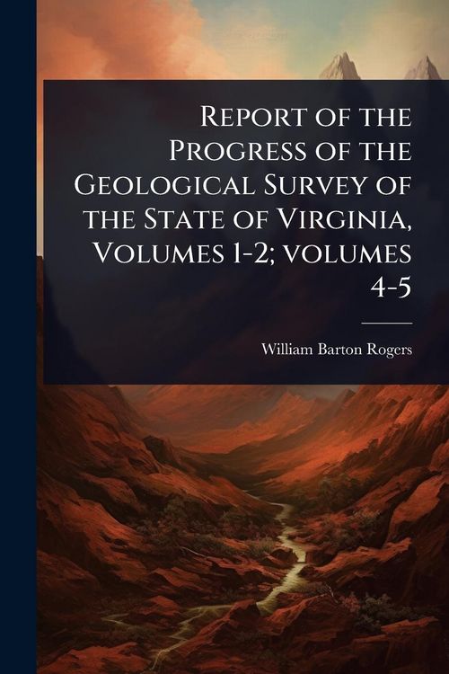 Produktbild: Report of the Progress of the Geological Survey of the State of Virginia, Volumes 1-2; volumes 4-5