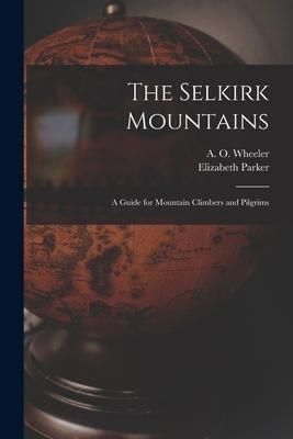 Produktbild: The Selkirk Mountains [microform]: a Guide for Mountain Climbers and Pilgrims