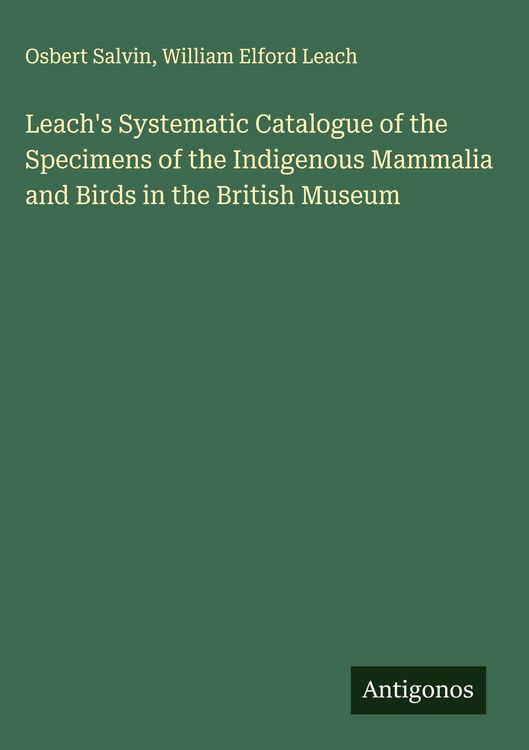 Produktbild: Leach's Systematic Catalogue of the Specimens of the Indigenous Mammalia and Birds in the British Museum
