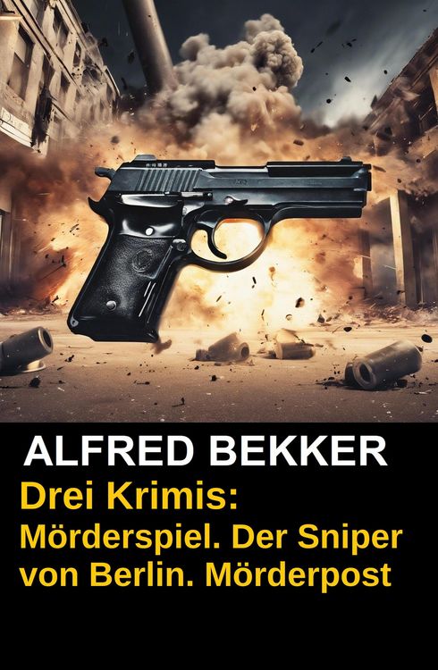 Produktbild: Drei Alfred Bekker Krimis: M&ouml;rderspiel. Der Sniper von Berlin. M&ouml;rderpost