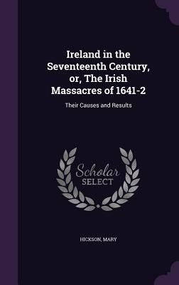 Produktbild: Ireland in the Seventeenth Century, or, The Irish Massacres of 1641-2: Their Causes and Results