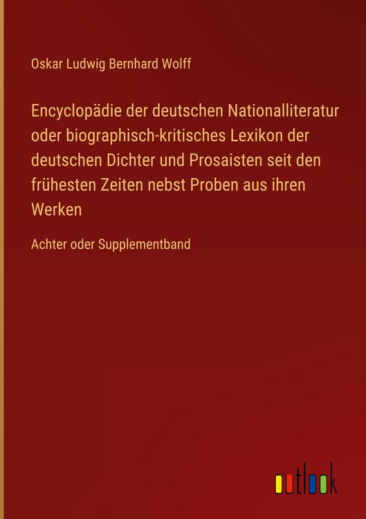 Produktbild: Encyclop&auml;die der deutschen Nationalliteratur oder biographisch-kritisches Lexikon der deutschen Dichter und Prosaisten seit den fr&uuml;hesten Zeiten nebst