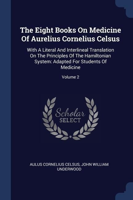 Produktbild: The Eight Books On Medicine Of Aurelius Cornelius Celsus: With A Literal And Interlineal Translation On The Principles Of The Hamiltonian System: Adap