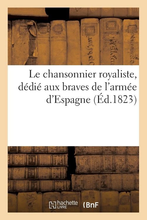 Produktbild: Le Chansonnier Royaliste, D&eacute;di&eacute; Aux Braves de l'Arm&eacute;e d'Espagne (&Eacute;d.1823)