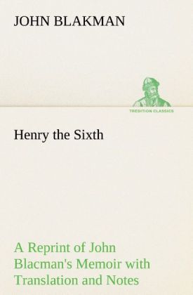 Produktbild: Henry the Sixth A Reprint of John Blacman's Memoir with Translation and Notes