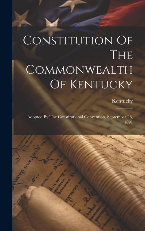 Produktbild: Constitution Of The Commonwealth Of Kentucky: Adopted By The Constitutional Convention, September 28, 1891